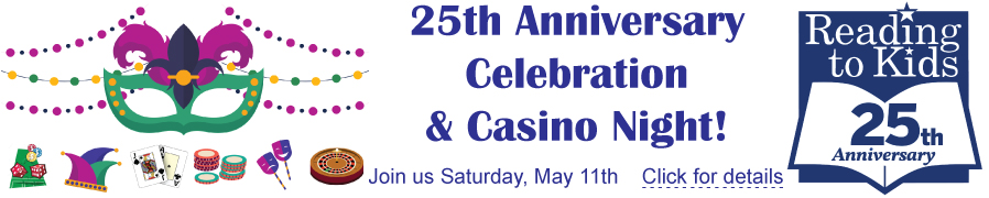Reading to Kids 25th Anniversary Celebration & Casino Night on May 11th banner